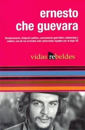 ERNESTO CHE GUEVARA - VIDAS REBELDES