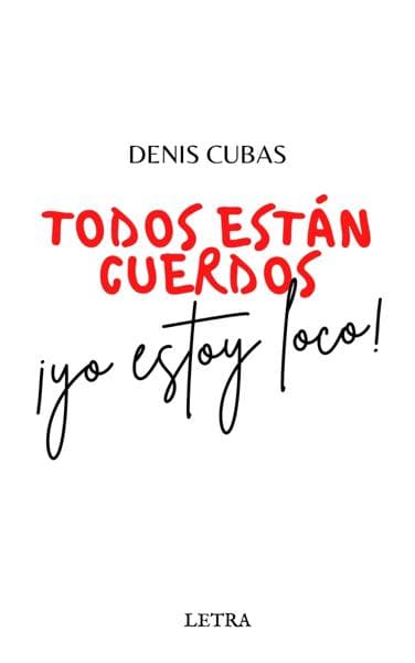 TODOS ESTAN CUERDOS, ¡YO ESTOY LOCO!