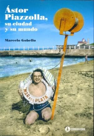 ASTOR PIAZZOLLA, SU CIUDAD Y SU MUNDO