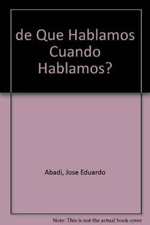 DE QUE HABLAMOS CUANDO HABLAMOS?