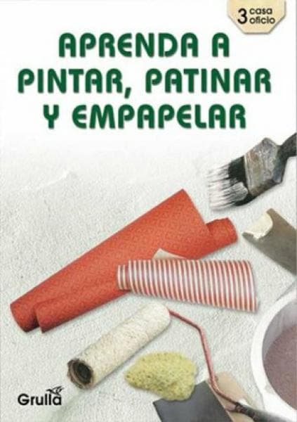 PINTAR, PATINAR Y EMPAPELAR: APRENDA A..