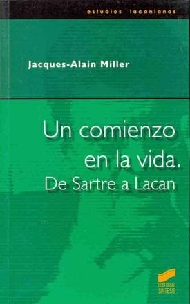 UN COMIENZO EN LA VIDA.DE SARTRE A LACAN