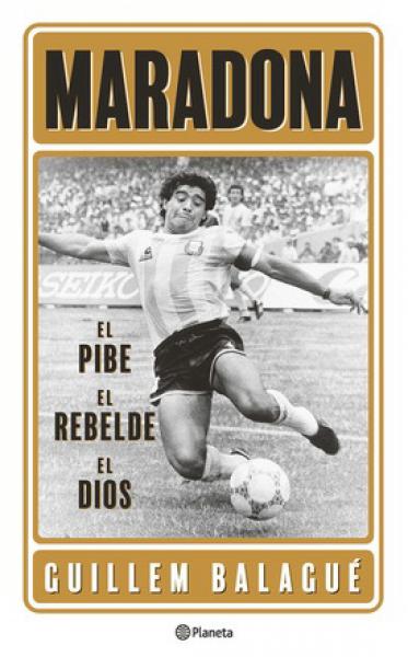 MARADONA - EL PIBE EL REBELDE EL DIOS