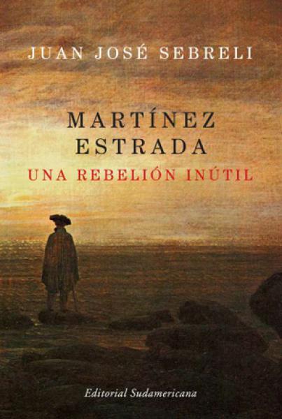 MARTINEZ ESTRADA - UNA REBELION INUTIL
