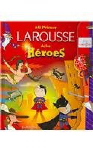 MI PRIMER LAROUSSE DE LOS HEROES