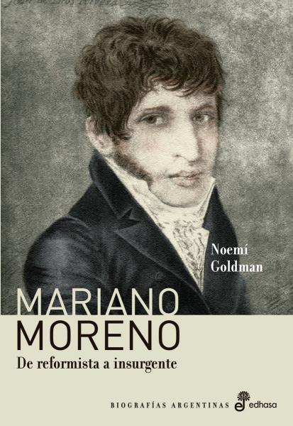 MARIANO MORENO - DE REFORMISTA A INSURGE